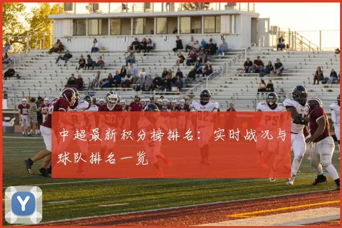 中超最新积分榜排名:实时战况与球队排名一览