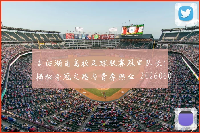 专访湖南高校足球联赛冠军队长：揭秘夺冠之路与青春热血_20260609201228