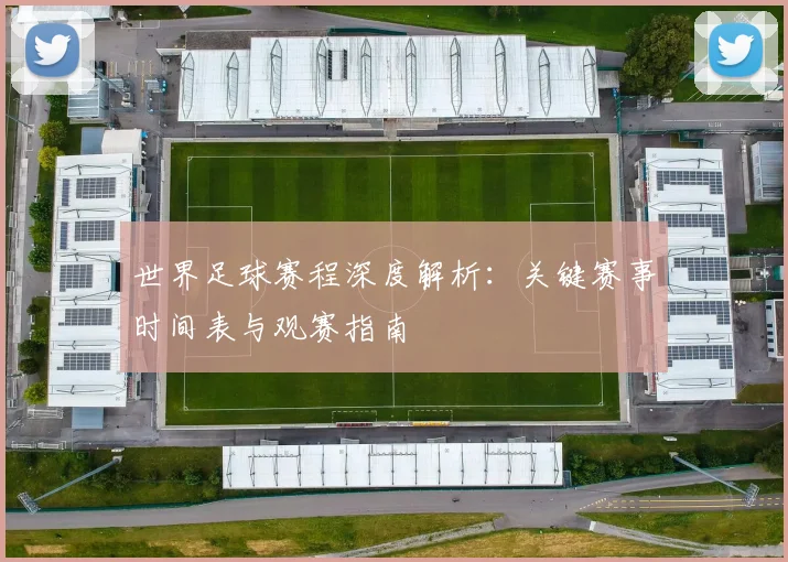 世界足球赛程深度解析:关键赛事时间表与观赛指南