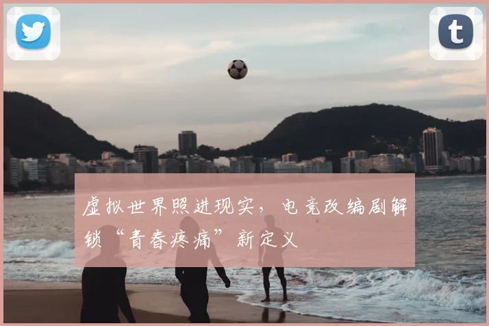 虚拟世界照进现实，电竞改编剧解锁“青春疼痛”新定义